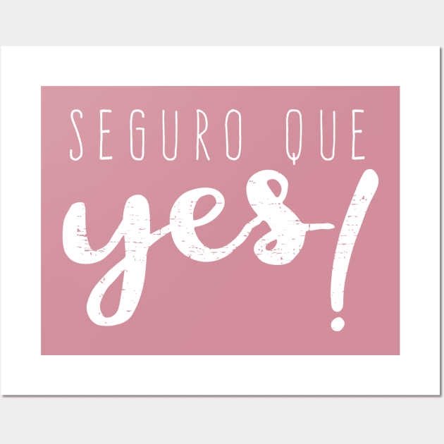 Seguro que Yes - Seguro que si - Spanglish Wall Art by verde